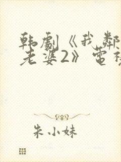 韩剧《我邻居的老婆2》电视剧