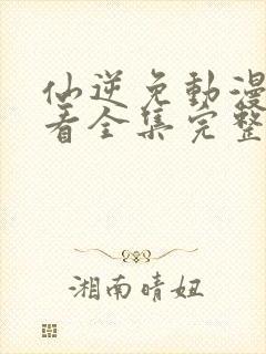 仙逆免动漫费观看全集完整版高清