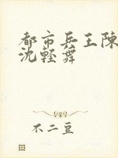 都市兵王陈六何沈轻舞封面