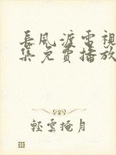 长风渡电视剧全集免费播放9