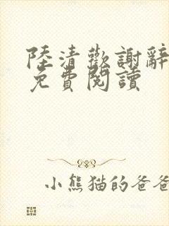 陆清欢谢辞全文免费阅读