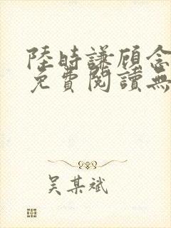 陆时谦顾念小说免费阅读无弹窗