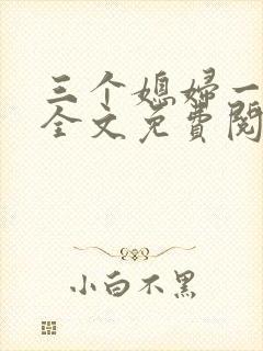 三个媳妇一锅烩全文免费阅读