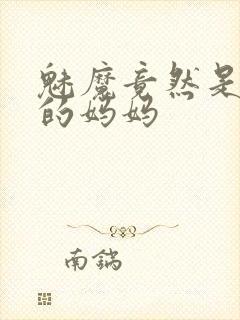 魅魔竟然是自己的妈妈