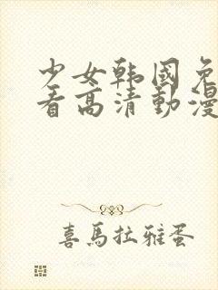 少女韩国免费观看高清动漫版