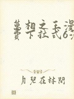 万相之王漫画免费下拉式6漫画 漫画