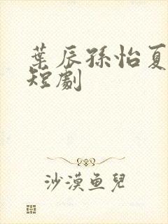 叶辰孙怡夏若雪短剧