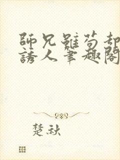 师兄虽苟却实在诱人笔趣阁无弹窗