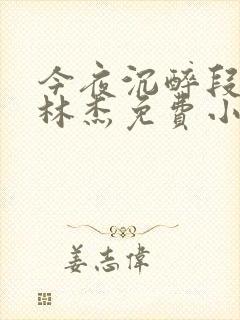 今夜沉醉段雪娇林杰免费小说