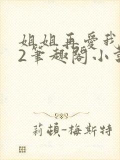 姐姐再爱我一次2笔趣阁小说