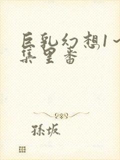 巨乳幻想1～2集里番