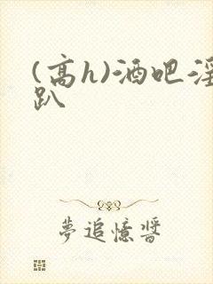 (高h)酒吧淫趴封面