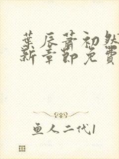 叶辰萧初然刚刚新章节免费听