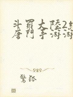 斗罗大陆2绝世唐门手游游戏