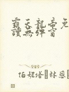 霸天龙帝免费阅读无弹窗