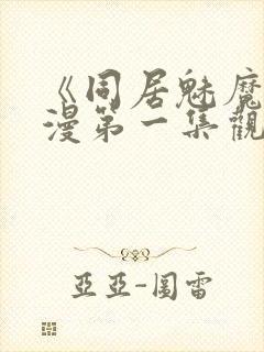 《同居魅魔》动漫第一集观看全集