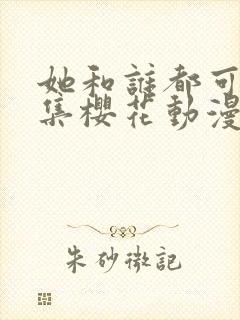 她和谁都可以全集樱花动漫封面