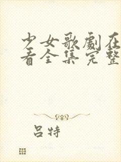 少女歌剧在线观看全集完整版