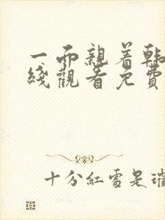 一面亲着韩剧在线观看免费全集中文版