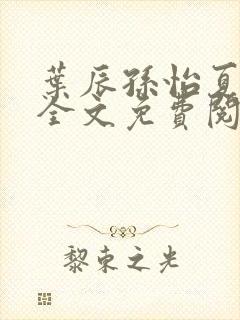 叶辰孙怡夏若雪全文免费阅读完整版