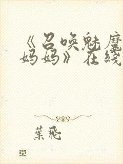 《召唤魅魔竟是妈妈》在线观看