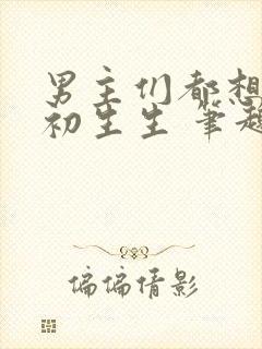 男主们都想睡她初生生 笔趣阁全文阅读封面