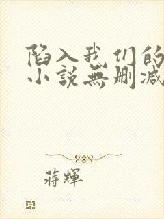 陷入我们的热恋小说无删减在线阅读封面