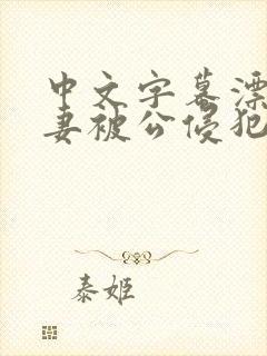 中文字幕漂亮人妻被公侵犯