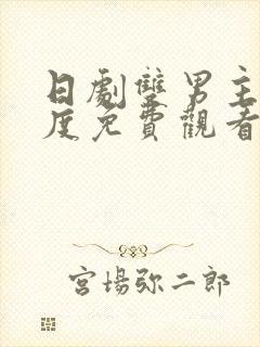 日剧双男主大尺度免费观看电视剧