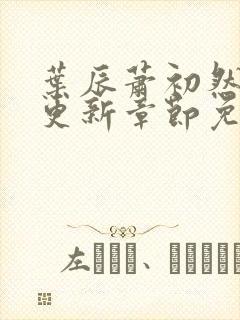 叶辰萧初然刚刚更新章节免费阅读笔趣阁