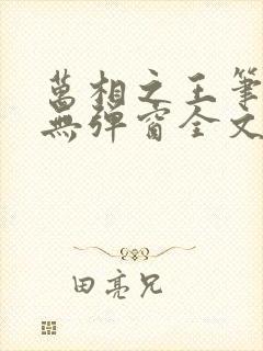 万相之王笔趣阁无弹窗全文阅读