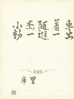 小杰随着车的震动一进一出做