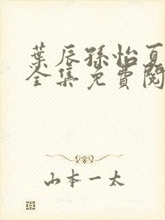 叶辰孙怡夏若雪全集免费阅读封面