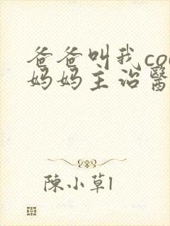 爸爸叫我cod妈妈主治医生