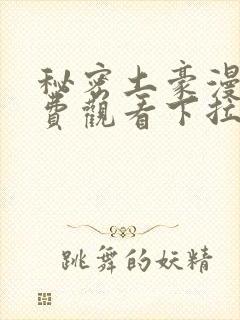 秘密土豪漫画免费观看下拉式