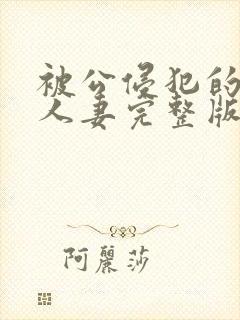 被公侵犯的漂亮人妻完整版