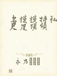 名模模特私拍大尺度视频