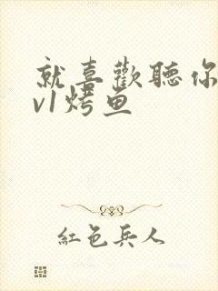 就喜欢听你叫1v1烤鱼