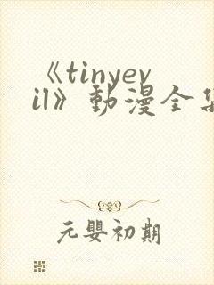 《tinyevil》动漫全集免费观看