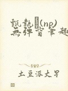 甄执�(np)无弹窗笔趣阁最新章节