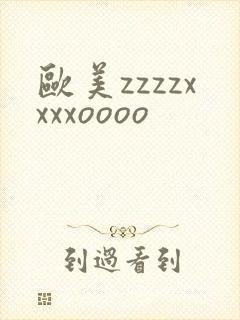 欧美zzzzxxxxoooo
