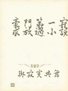 豪门第一宠大叔求放过小说免费阅读