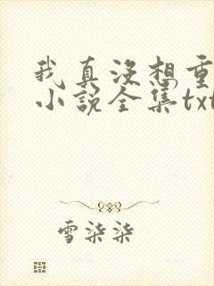 我真没想重生啊小说全集txt