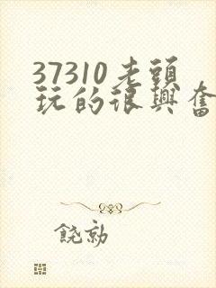 37310老头玩的很兴奋