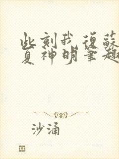 此刻我复苏了华夏神明笔趣阁