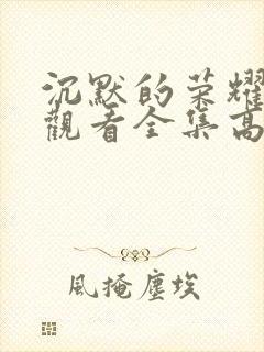 沉默的荣耀免费观看全集高清