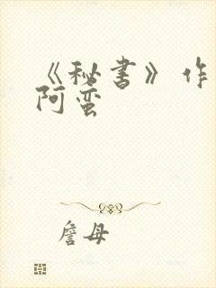 《秘书》作者:阿蛮