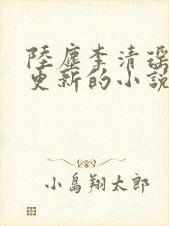 陆尘李清瑶最新更新的小说