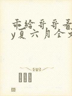 乖给哥哥看看by夏六月全文笔趣阁封面