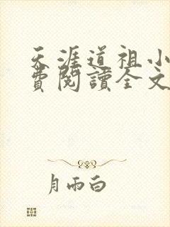天涯道祖小说免费阅读全文无弹窗